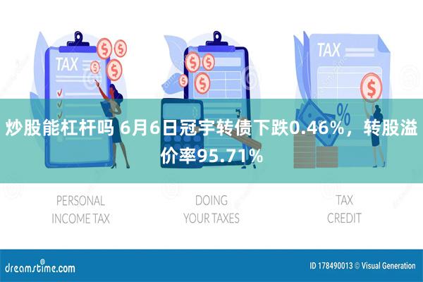 炒股能杠杆吗 6月6日冠宇转债下跌0.46%，转股溢价率95.71%