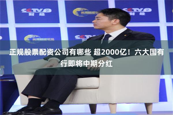 正规股票配资公司有哪些 超2000亿！六大国有行即将中期分红