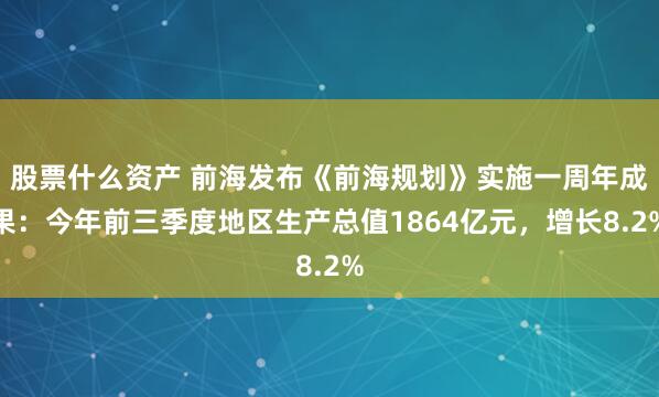 股票什么资产 前海发布《前海规划》实施一周年成果：今年前三季度地区生产总值1864亿元，增长8.2%