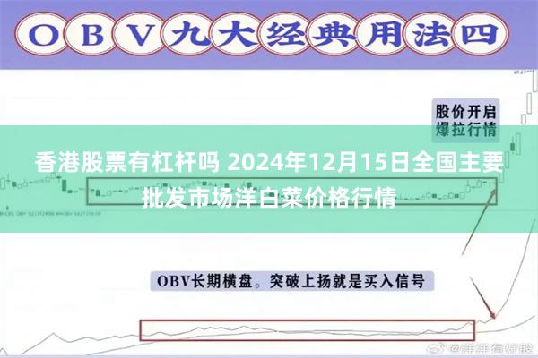 香港股票有杠杆吗 2024年12月15日全国主要批发市场洋白菜价格行情