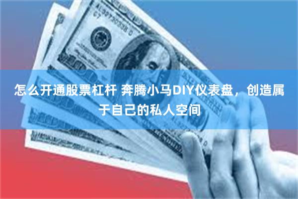 怎么开通股票杠杆 奔腾小马DIY仪表盘，创造属于自己的私人空间